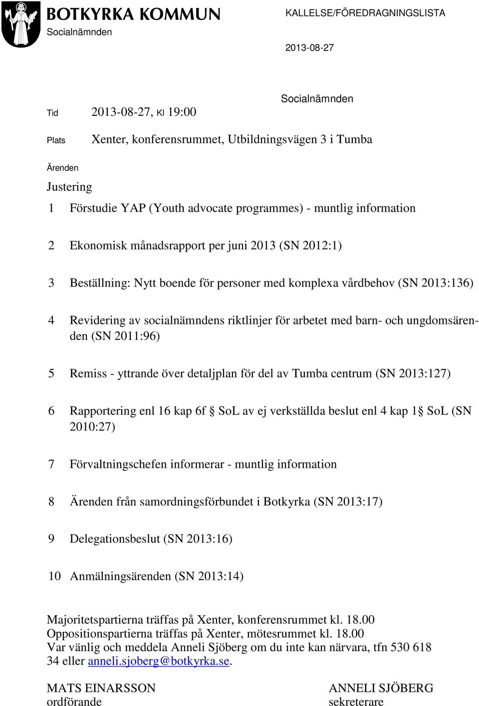 barn- och ungdomsärenden (SN 2011:96) 5 Remiss - yttrande över detaljplan för del av Tumba centrum (SN 2013:127) 6 Rapportering enl 16 kap 6f SoL av ej verkställda beslut enl 4 kap 1 SoL (SN 2010:27)