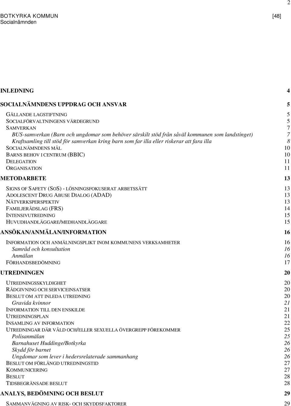 ORGANISATION 11 METODARBETE 13 SIGNS OF SAFETY (SOS) - LÖSNINGSFOKUSERAT ARBETSSÄTT 13 ADOLESCENT DRUG ABUSE DIALOG (ADAD) 13 NÄTVERKSPERSPEKTIV 13 FAMILJERÅDSLAG (FRS) 14 INTENSIVUTREDNING 15