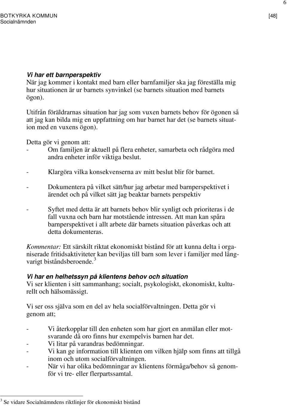 Detta gör vi genom att: - Om familjen är aktuell på flera enheter, samarbeta och rådgöra med andra enheter inför viktiga beslut. - Klargöra vilka konsekvenserna av mitt beslut blir för barnet.