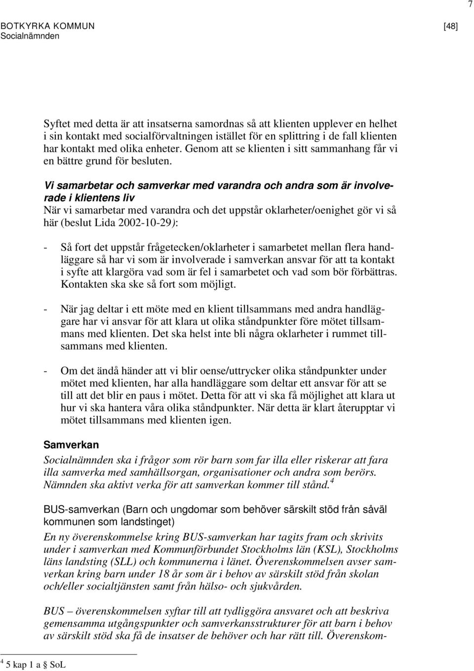 Vi samarbetar och samverkar med varandra och andra som är involverade i klientens liv När vi samarbetar med varandra och det uppstår oklarheter/oenighet gör vi så här (beslut Lida 2002-10-29): - Så