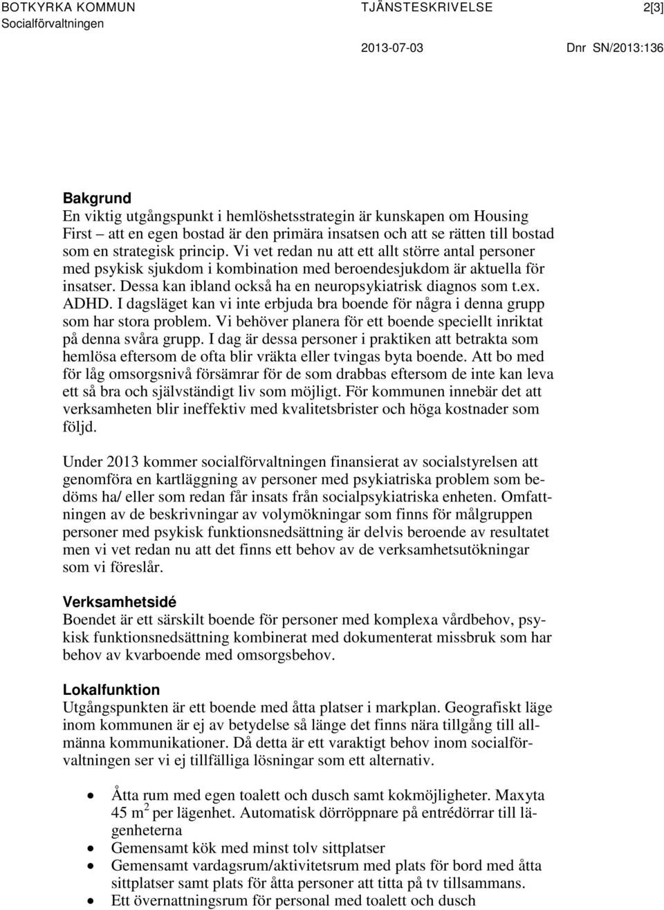 Vi vet redan nu att ett allt större antal personer med psykisk sjukdom i kombination med beroendesjukdom är aktuella för insatser. Dessa kan ibland också ha en neuropsykiatrisk diagnos som t.ex. ADHD.