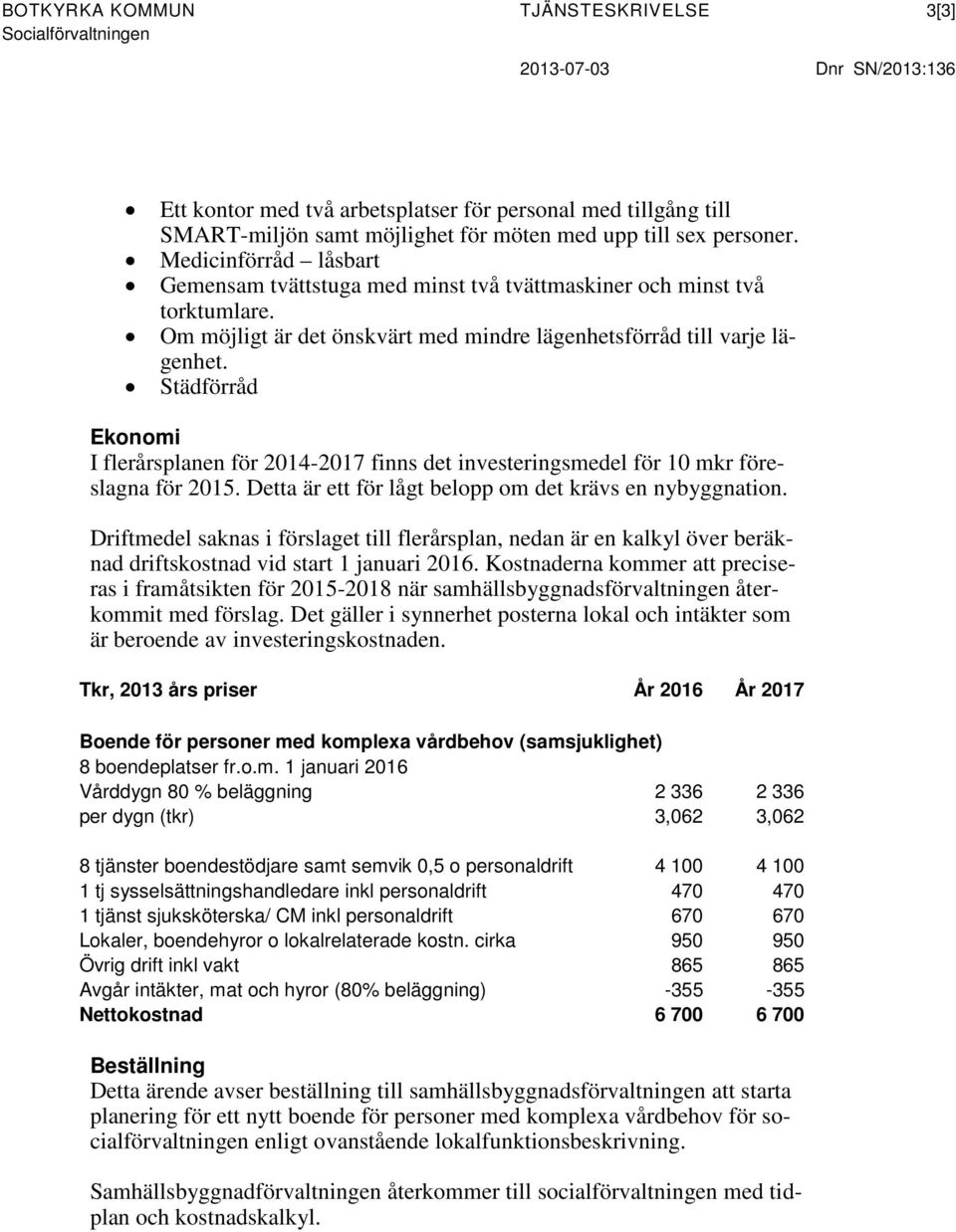 Städförråd Ekonomi I flerårsplanen för 2014-2017 finns det investeringsmedel för 10 mkr föreslagna för 2015. Detta är ett för lågt belopp om det krävs en nybyggnation.