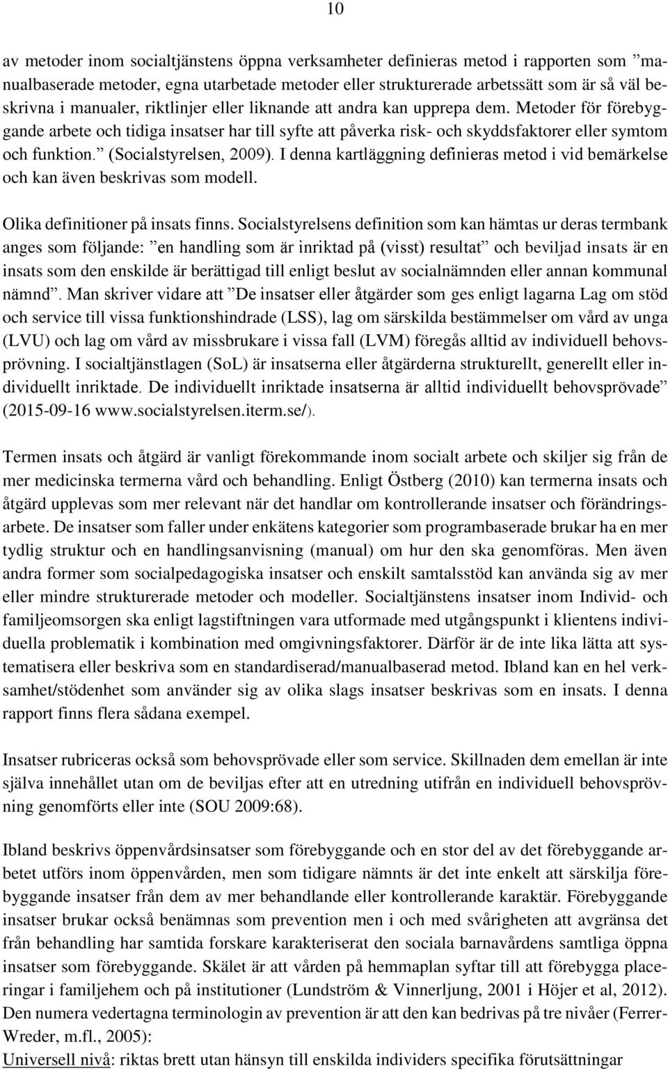 (Socialstyrelsen, 2009). I denna kartläggning definieras metod i vid bemärkelse och kan även beskrivas som modell. Olika definitioner på insats finns.