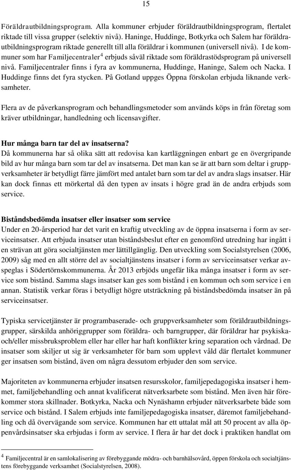 I de kommuner som har Familjecentraler 4 erbjuds såväl riktade som föräldrastödsprogram på universell nivå. Familjecentraler finns i fyra av kommunerna, Huddinge, Haninge, Salem och Nacka.