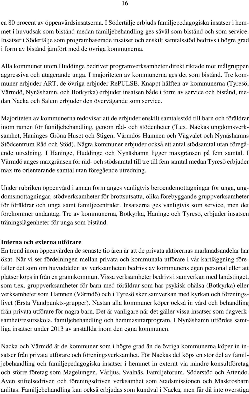 Alla kommuner utom Huddinge bedriver programverksamheter direkt riktade mot målgruppen aggressiva och utagerande unga. I majoriteten av kommunerna ges det som bistånd.