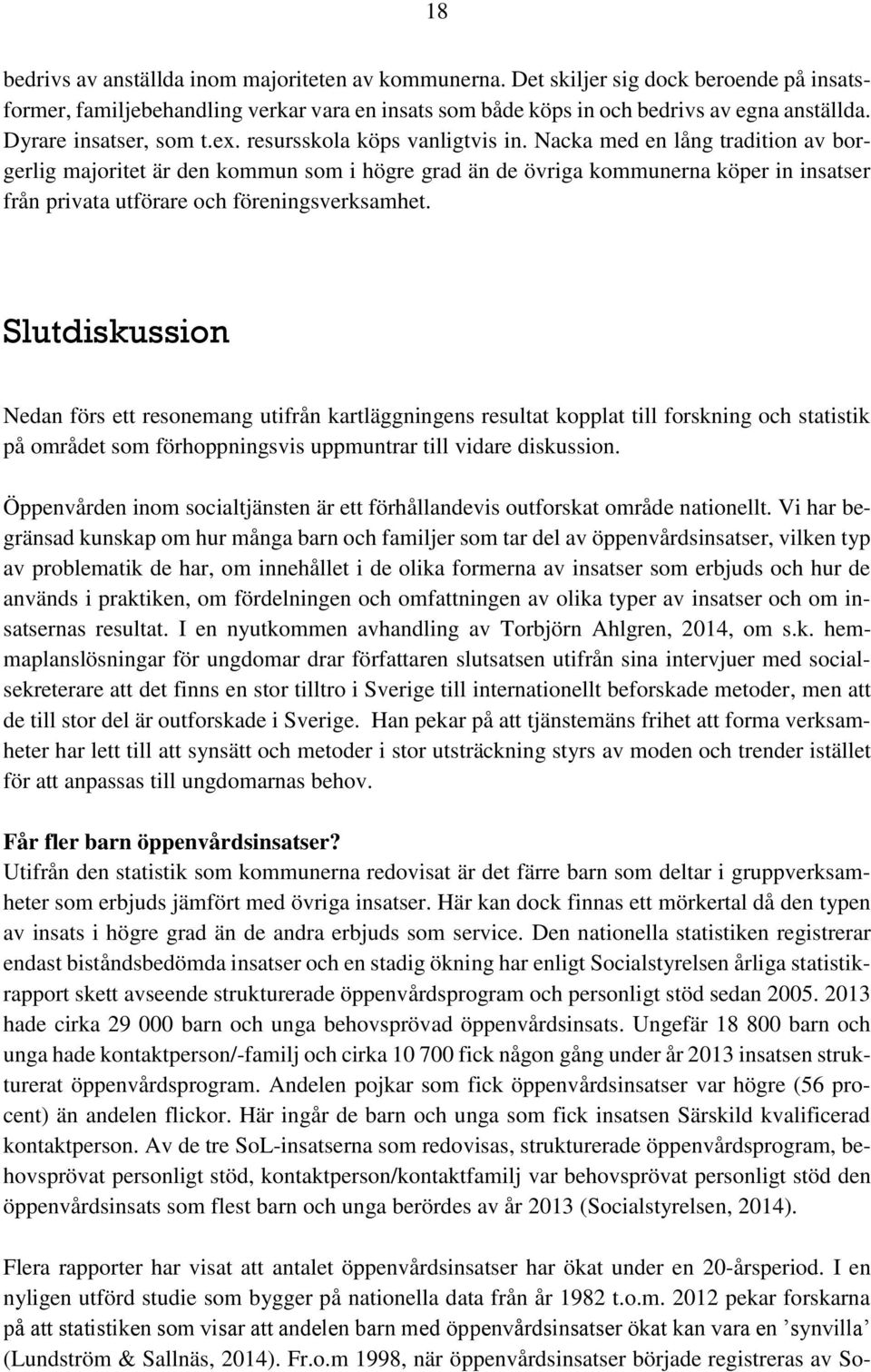 Nacka med en lång tradition av borgerlig majoritet är den kommun som i högre grad än de övriga kommunerna köper in insatser från privata utförare och föreningsverksamhet.