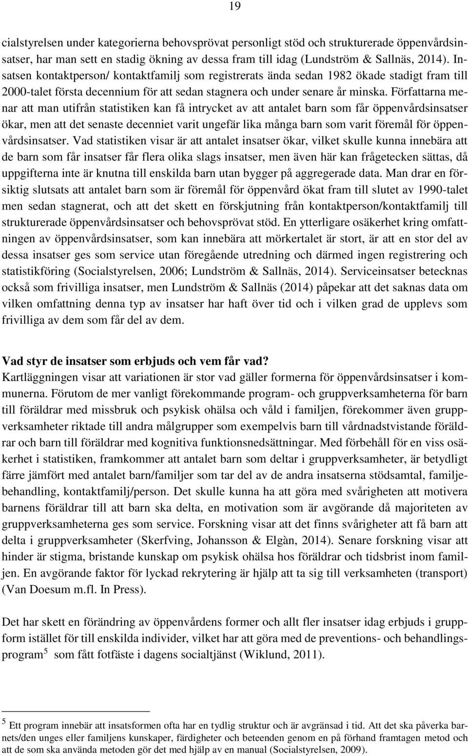 Författarna menar att man utifrån statistiken kan få intrycket av att antalet barn som får öppenvårdsinsatser ökar, men att det senaste decenniet varit ungefär lika många barn som varit föremål för