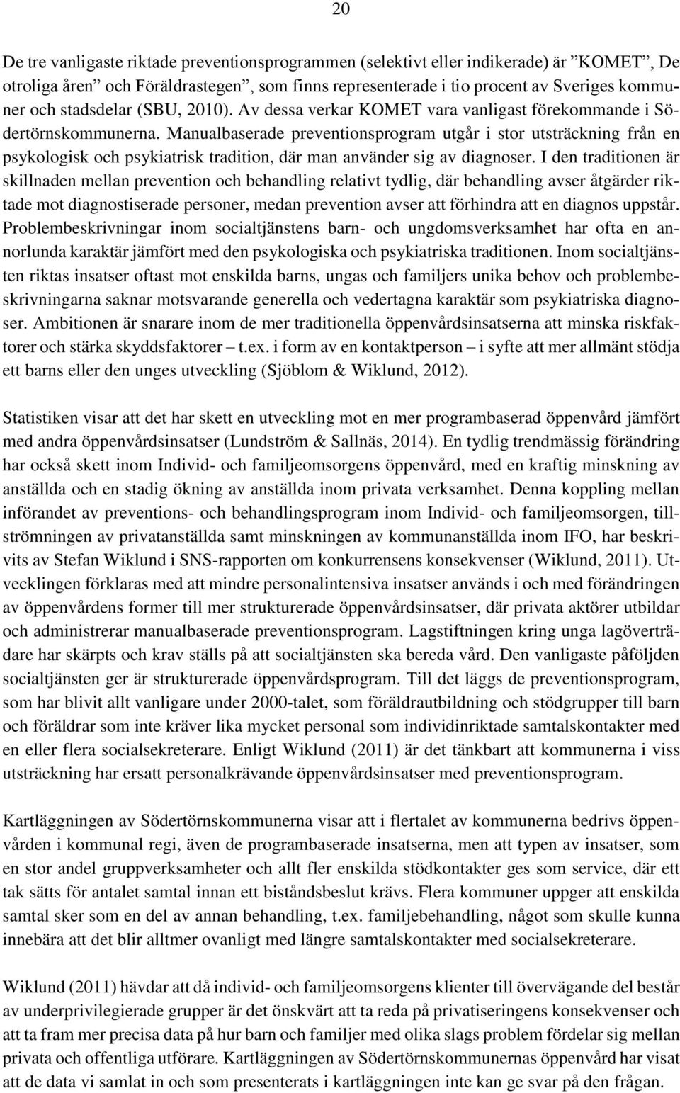 Manualbaserade preventionsprogram utgår i stor utsträckning från en psykologisk och psykiatrisk tradition, där man använder sig av diagnoser.