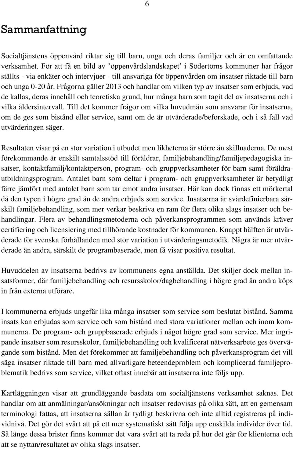 Frågorna gäller 2013 och handlar om vilken typ av insatser som erbjuds, vad de kallas, deras innehåll och teoretiska grund, hur många barn som tagit del av insatserna och i vilka åldersintervall.