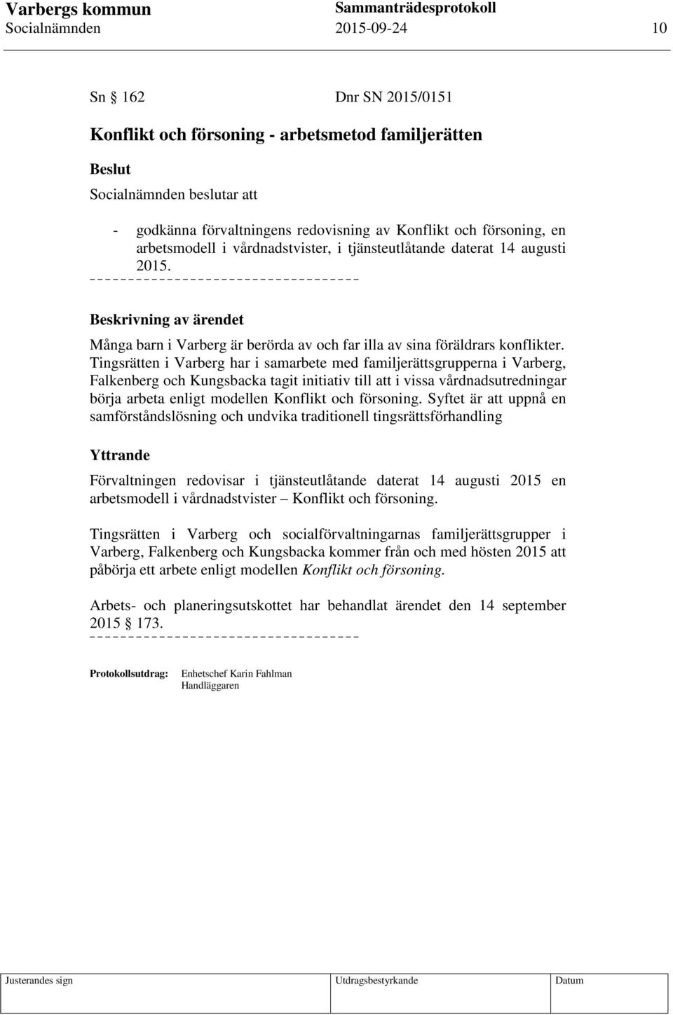 Tingsrätten i Varberg har i samarbete med familjerättsgrupperna i Varberg, Falkenberg och Kungsbacka tagit initiativ till att i vissa vårdnadsutredningar börja arbeta enligt modellen Konflikt och