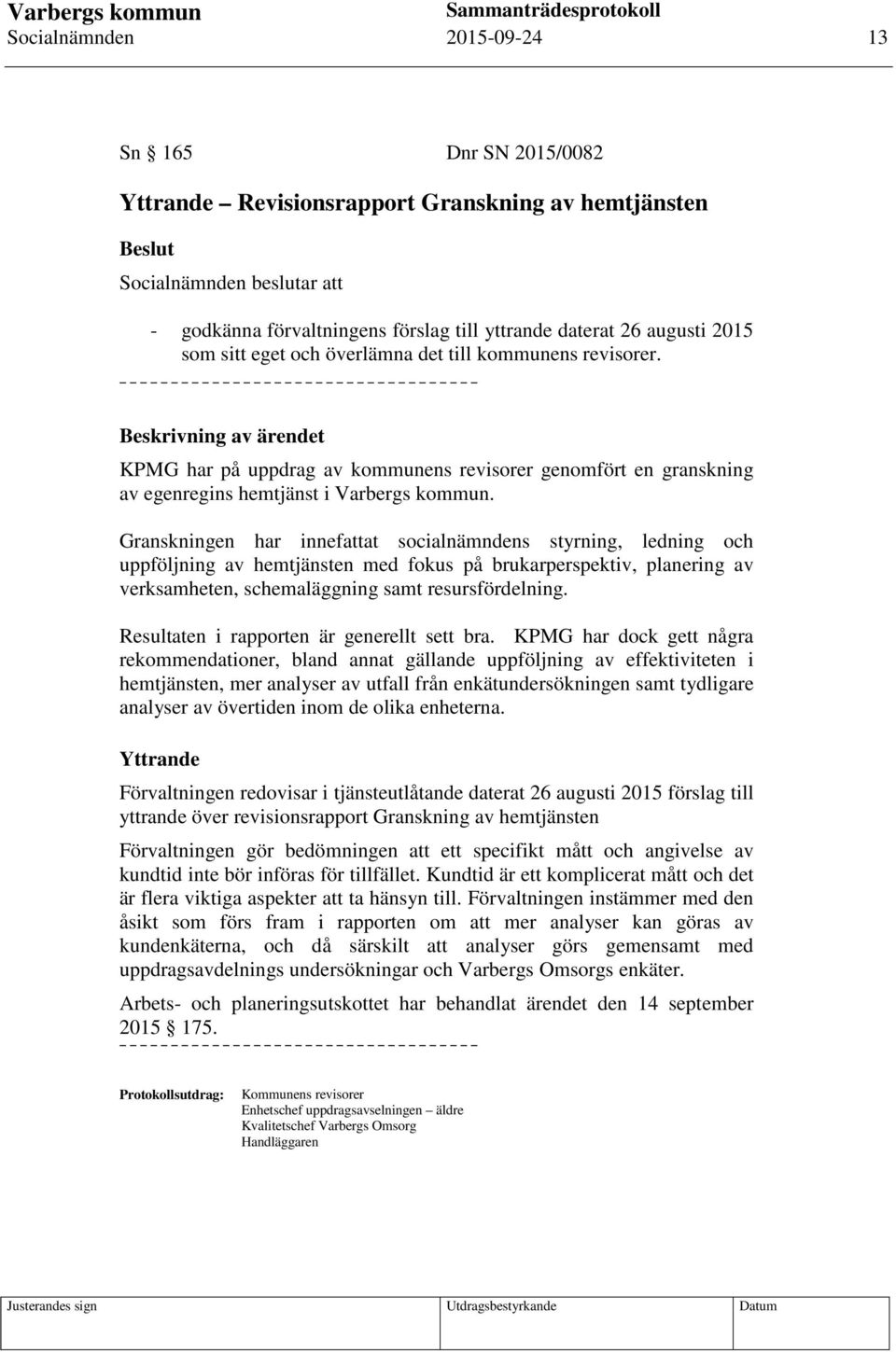 Beskrivning av ärendet KPMG har på uppdrag av kommunens revisorer genomfört en granskning av egenregins hemtjänst i Varbergs kommun.