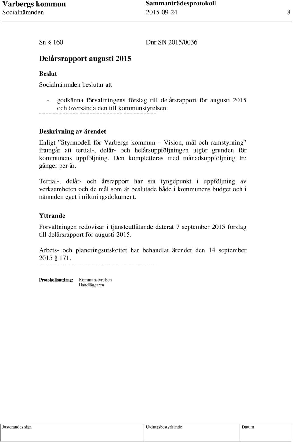 Beskrivning av ärendet Enligt Styrmodell för Varbergs kommun Vision, mål och ramstyrning framgår att tertial-, delår- och helårsuppföljningen utgör grunden för kommunens uppföljning.