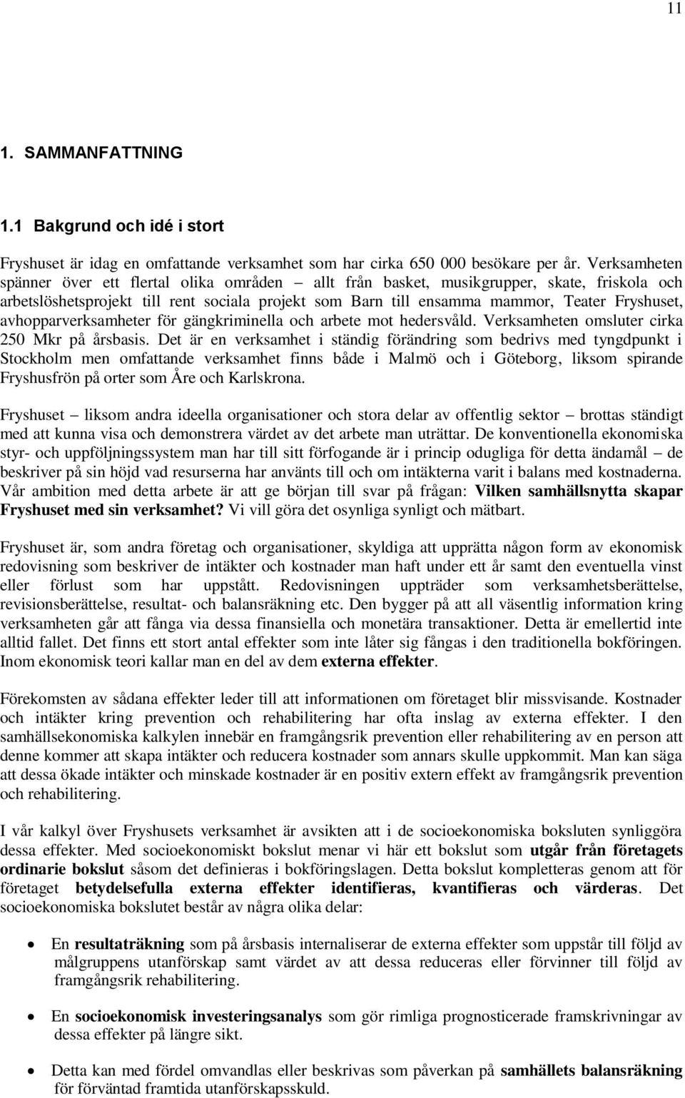 avhopparverksamheter för gängkriminella och arbete mot hedersvåld. Verksamheten omsluter cirka 250 Mkr på årsbasis.