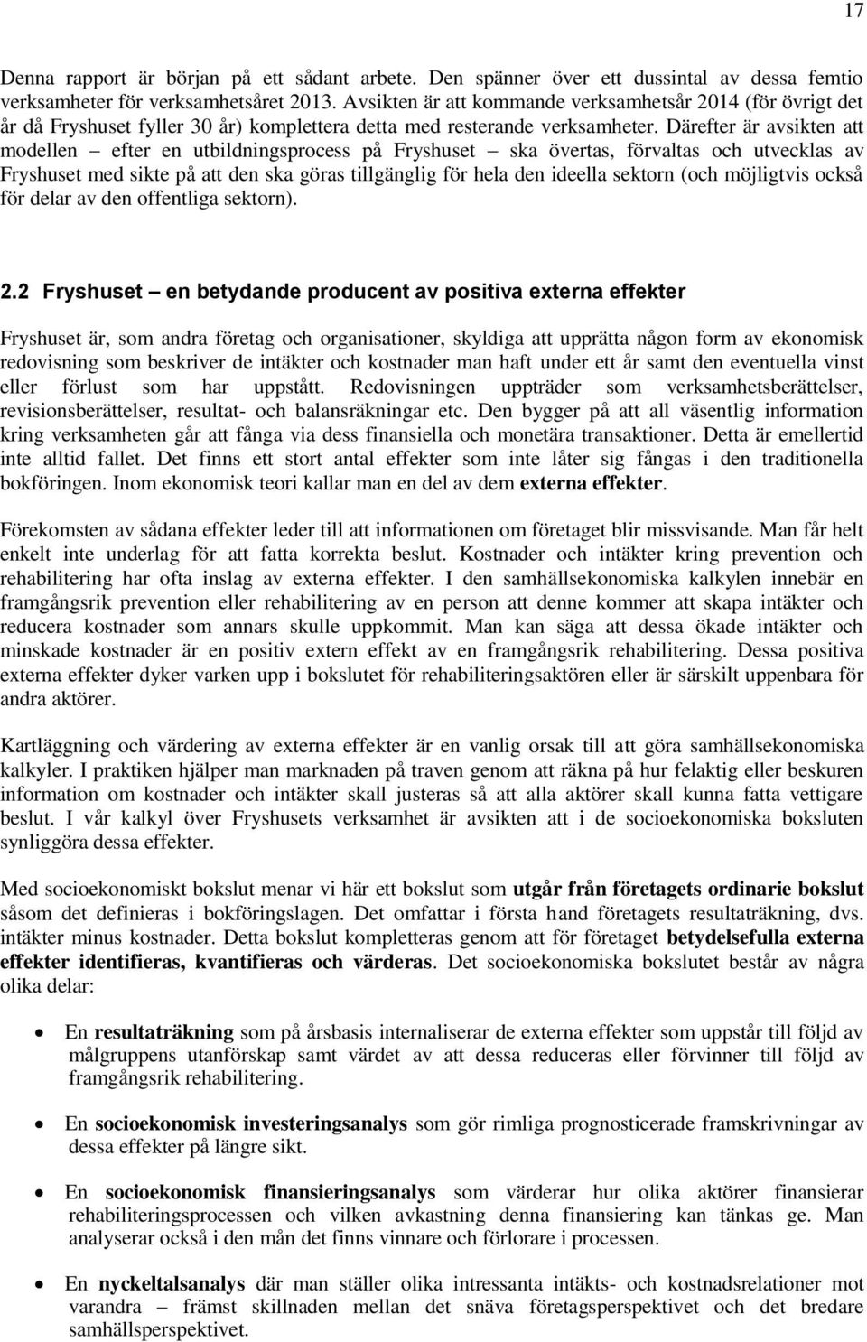 Därefter är avsikten att modellen efter en utbildningsprocess på Fryshuset ska övertas, förvaltas och utvecklas av Fryshuset med sikte på att den ska göras tillgänglig för hela den ideella sektorn