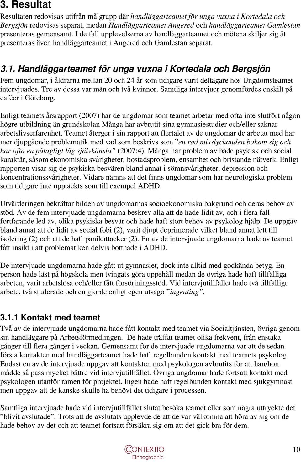 Handläggarteamet för unga vuxna i Kortedala och Bergsjön Fem ungdomar, i åldrarna mellan 20 och 24 år som tidigare varit deltagare hos Ungdomsteamet intervjuades. Tre av dessa var män och två kvinnor.