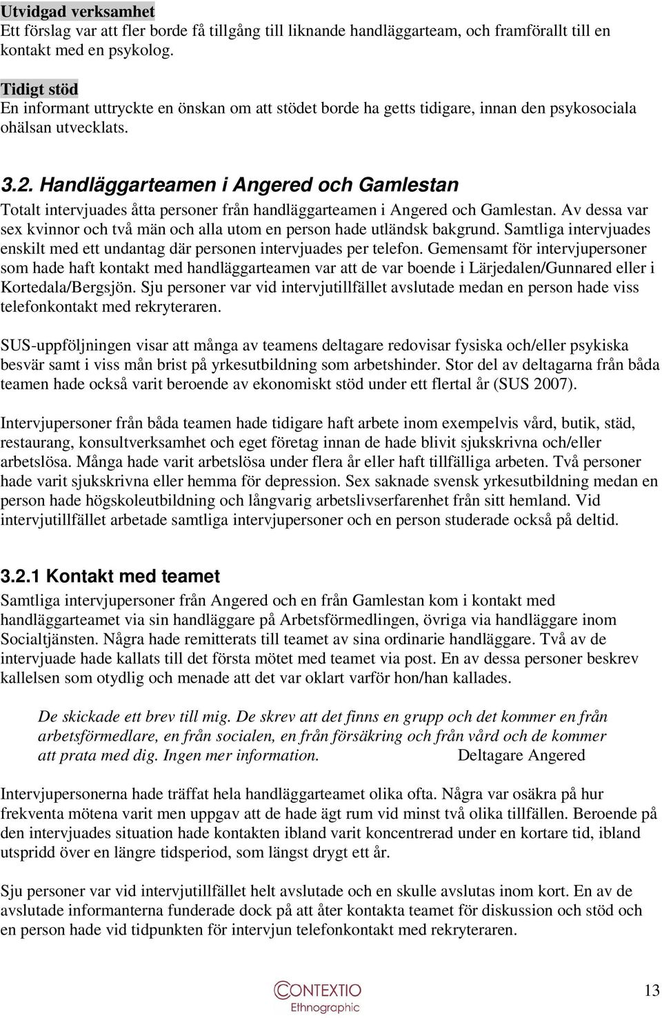 Handläggarteamen i Angered och Gamlestan Totalt intervjuades åtta personer från handläggarteamen i Angered och Gamlestan.