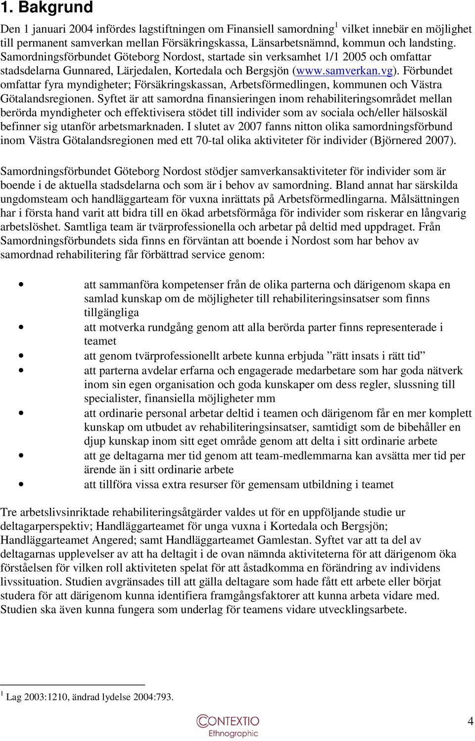 Förbundet omfattar fyra myndigheter; Försäkringskassan, Arbetsförmedlingen, kommunen och Västra Götalandsregionen.