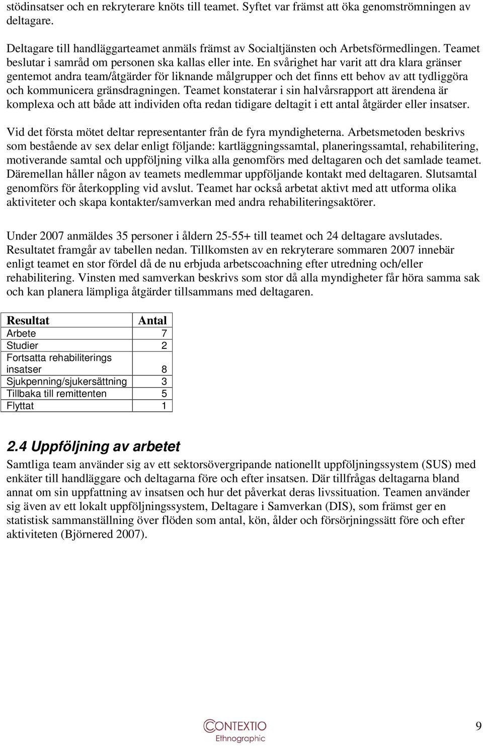 En svårighet har varit att dra klara gränser gentemot andra team/åtgärder för liknande målgrupper och det finns ett behov av att tydliggöra och kommunicera gränsdragningen.