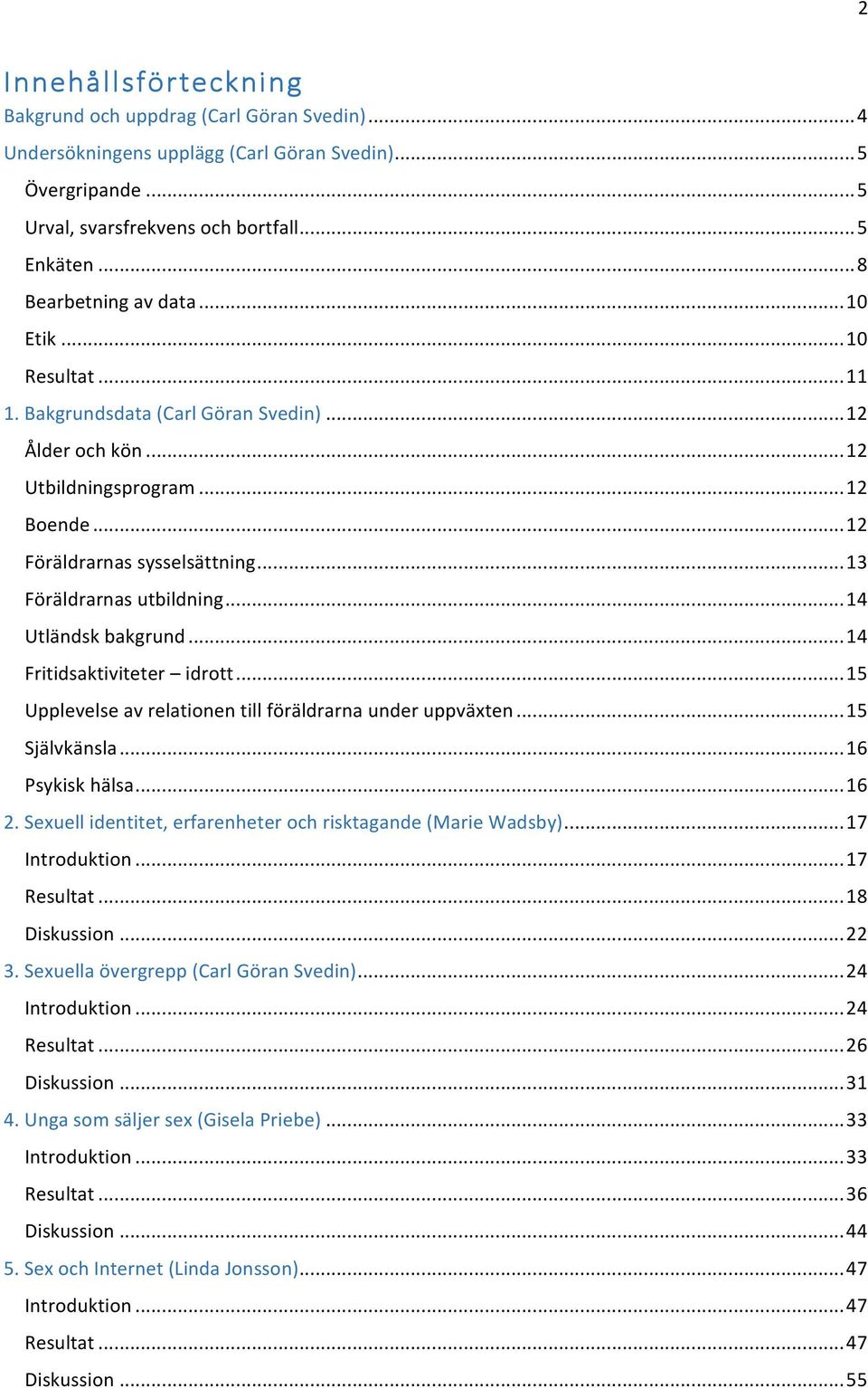 .. 13 Föräldrarnas utbildning... 14 Utländsk bakgrund... 14 Fritidsaktiviteter idrott... 15 Upplevelse av relationen till föräldrarna under uppväxten... 15 Självkänsla... 16 Psykisk hälsa... 16 2.