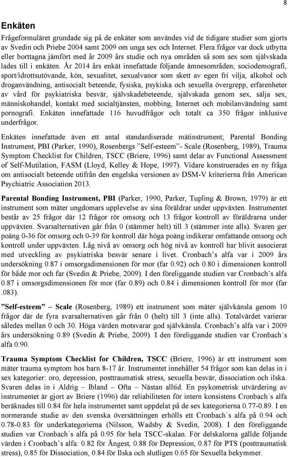 År 2014 års enkät innefattade följande ämnesområden; sociodemografi, sport/idrottsutövande, kön, sexualitet, sexualvanor som skett av egen fri vilja, alkohol och droganvändning, antisocialt beteende,