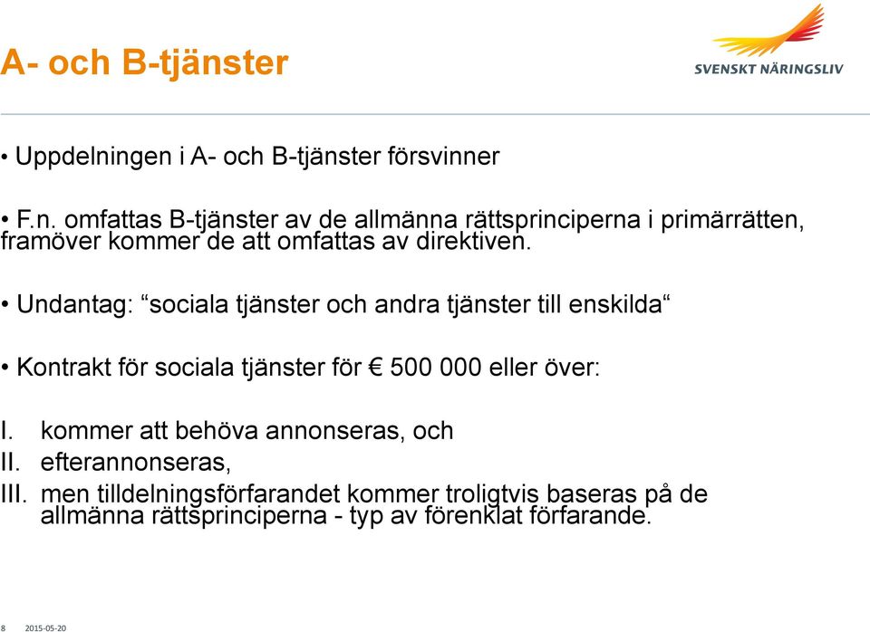 ngen i ter försvinner F.n. omfattas B-tjänster av de allmänna rättsprinciperna i primärrätten, framöver kommer de att omfattas av direktiven.