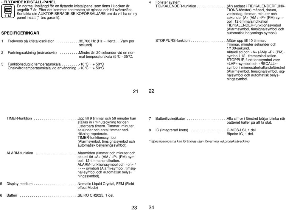 .. Varv per sekund) 2 Fortning/saktning (månadsvis)..........mindre än 20 sekunder vid en normal temperaturskala (5-35. 3 Funktionsduglig temperaturskala.