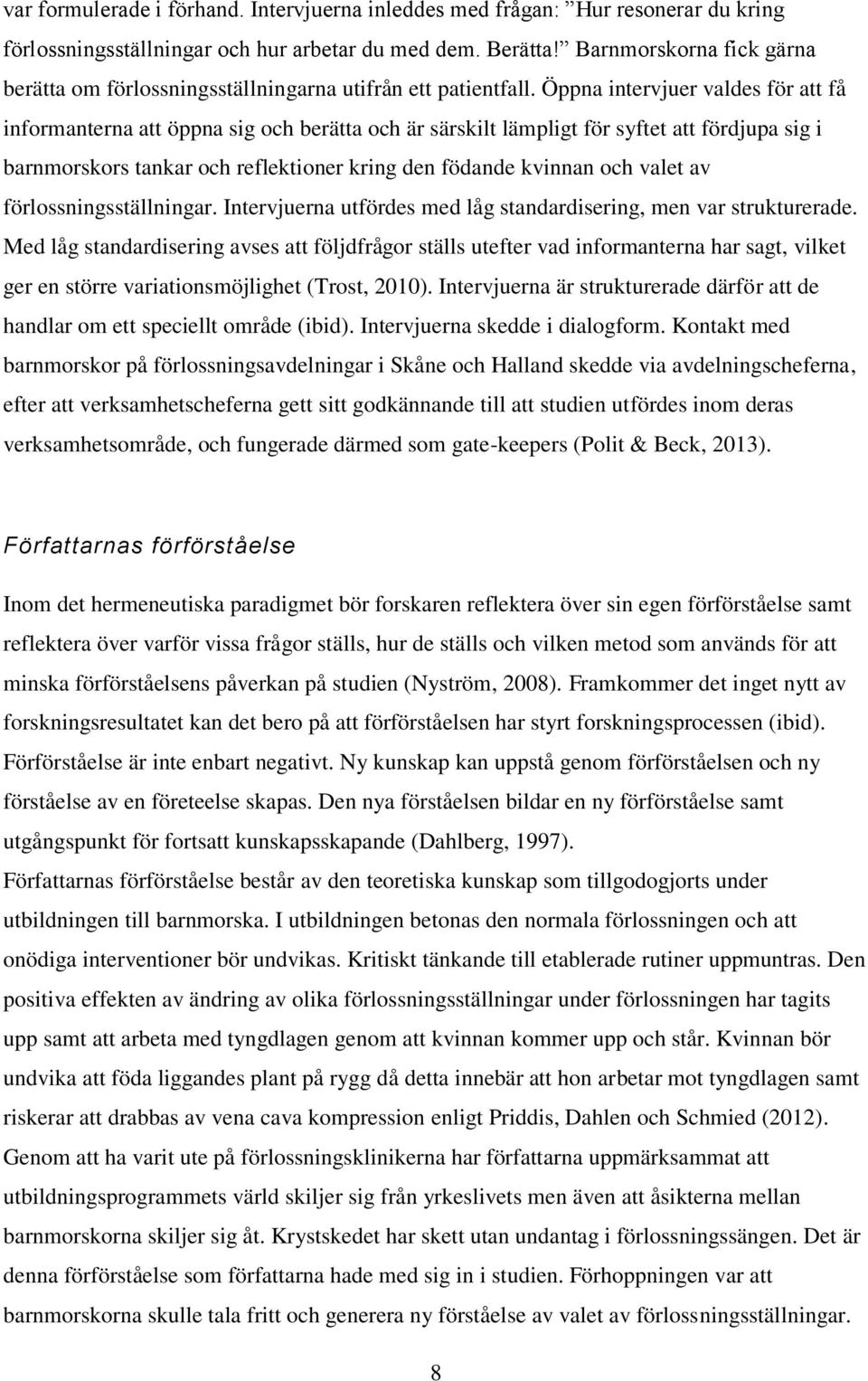 Öppna intervjuer valdes för att få informanterna att öppna sig och berätta och är särskilt lämpligt för syftet att fördjupa sig i barnmorskors tankar och reflektioner kring den födande kvinnan och