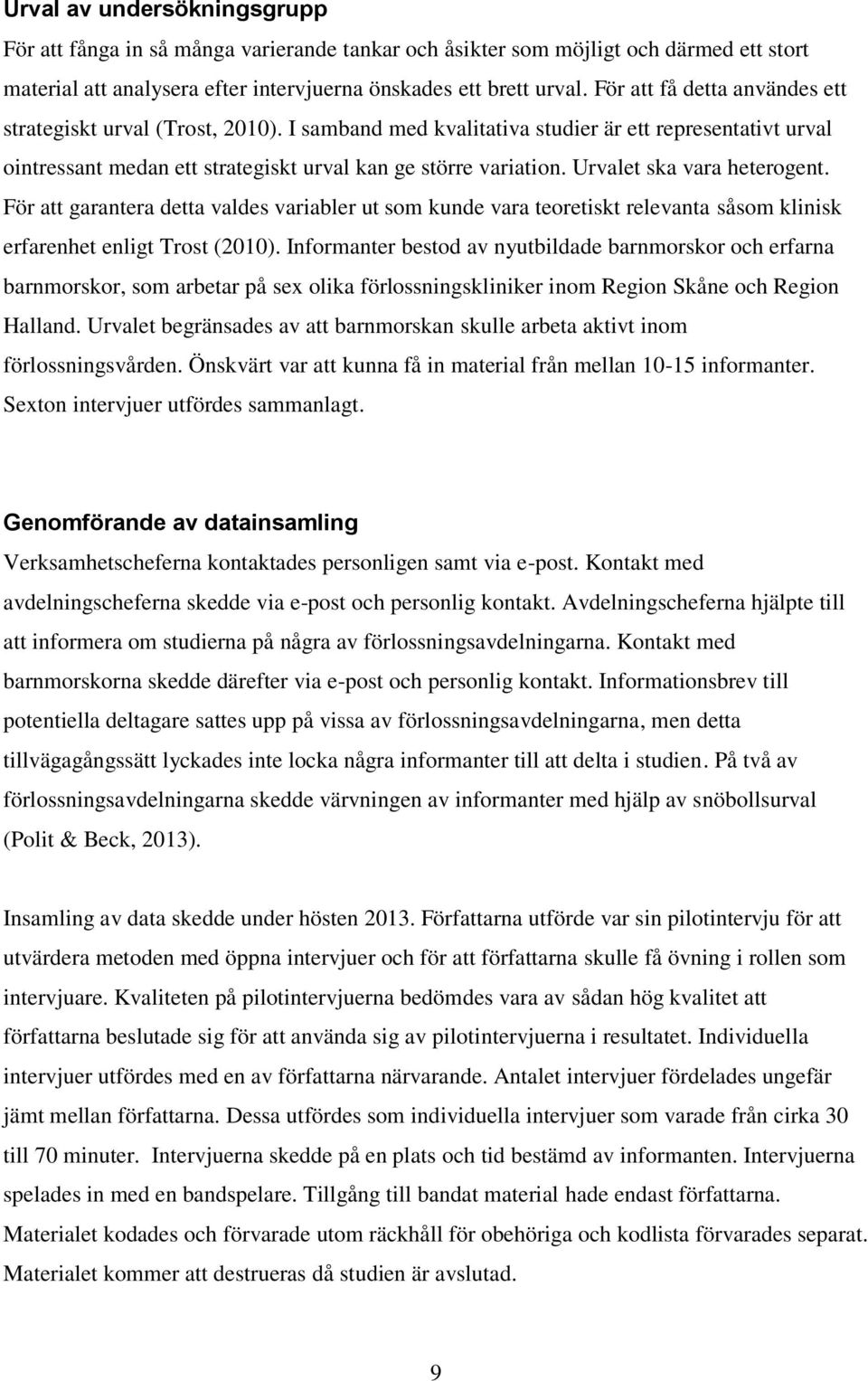 Urvalet ska vara heterogent. För att garantera detta valdes variabler ut som kunde vara teoretiskt relevanta såsom klinisk erfarenhet enligt Trost (2010).