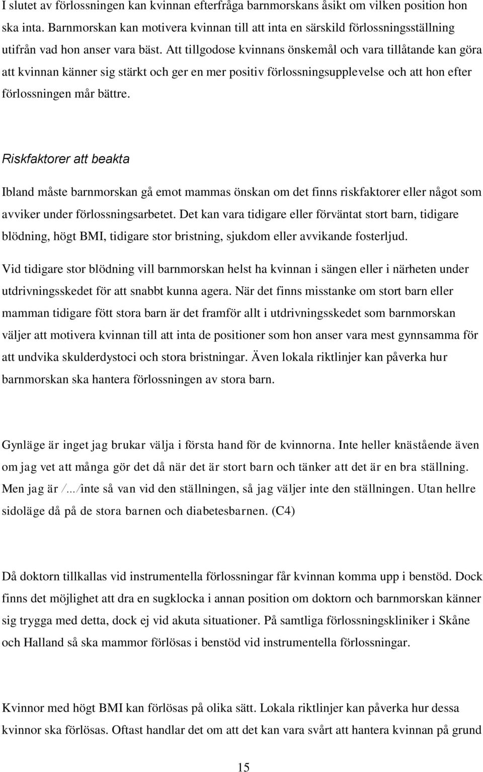 Att tillgodose kvinnans önskemål och vara tillåtande kan göra att kvinnan känner sig stärkt och ger en mer positiv förlossningsupplevelse och att hon efter förlossningen mår bättre.