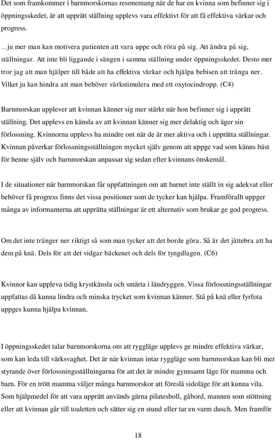 Desto mer tror jag att man hjälper till både att ha effektiva värkar och hjälpa bebisen att tränga ner. Vilket ju kan hindra att man behöver värkstimulera med ett oxytocindropp.