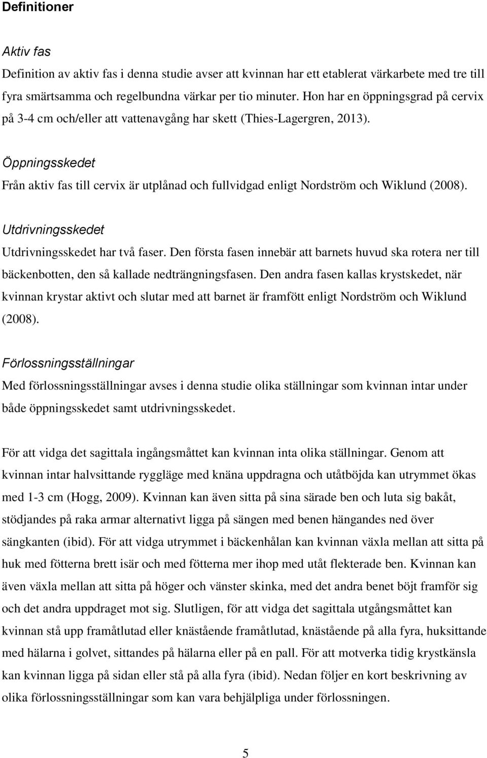 Öppningsskedet Från aktiv fas till cervix är utplånad och fullvidgad enligt Nordström och Wiklund (2008). Utdrivningsskedet Utdrivningsskedet har två faser.