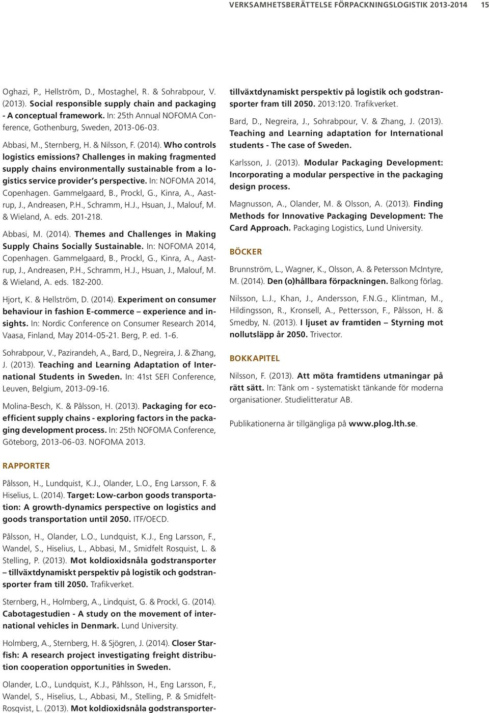 Challenges in making fragmented supply chains environmentally sustainable from a logistics service provider s perspective. In: NOFOMA 2014, Copenhagen. Gammelgaard, B., Prockl, G., Kinra, A.