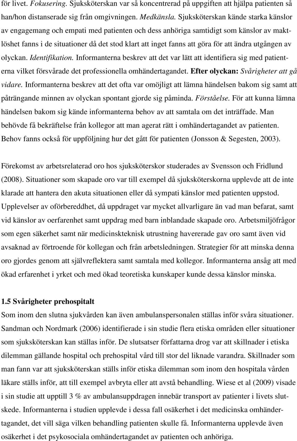 att ändra utgången av olyckan. Identifikation. Informanterna beskrev att det var lätt att identifiera sig med patienterna vilket försvårade det professionella omhändertagandet.