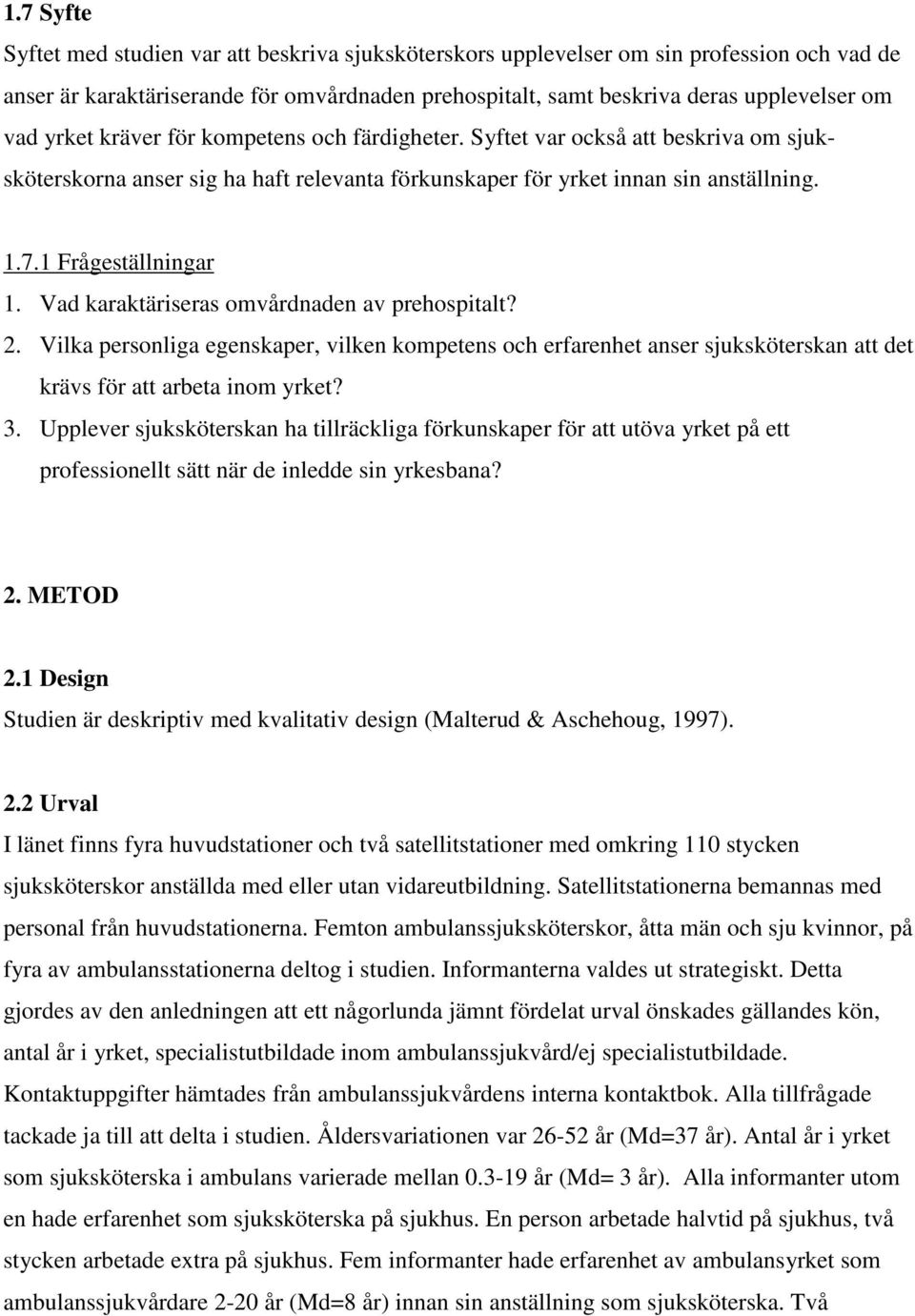 Vad karaktäriseras omvårdnaden av prehospitalt? 2. Vilka personliga egenskaper, vilken kompetens och erfarenhet anser sjuksköterskan att det krävs för att arbeta inom yrket? 3.