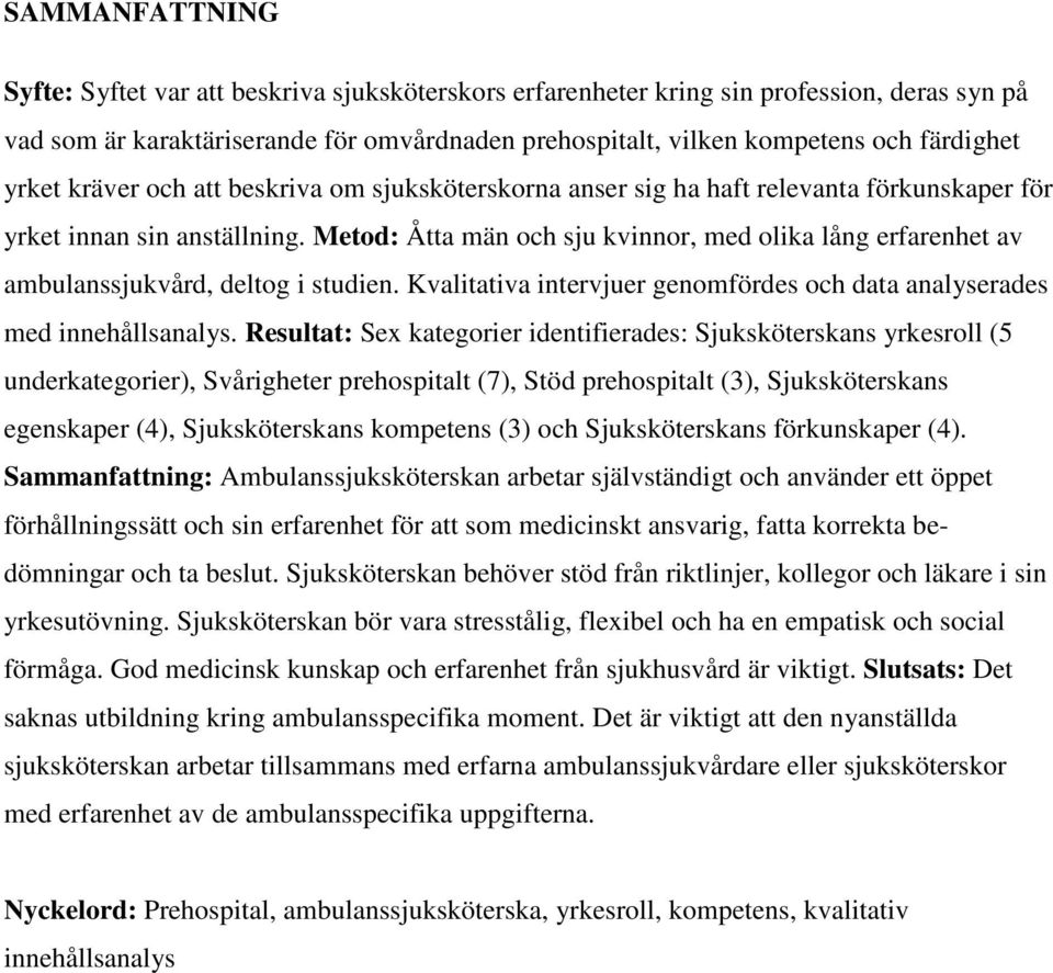 Metod: Åtta män och sju kvinnor, med olika lång erfarenhet av ambulanssjukvård, deltog i studien. Kvalitativa intervjuer genomfördes och data analyserades med innehållsanalys.