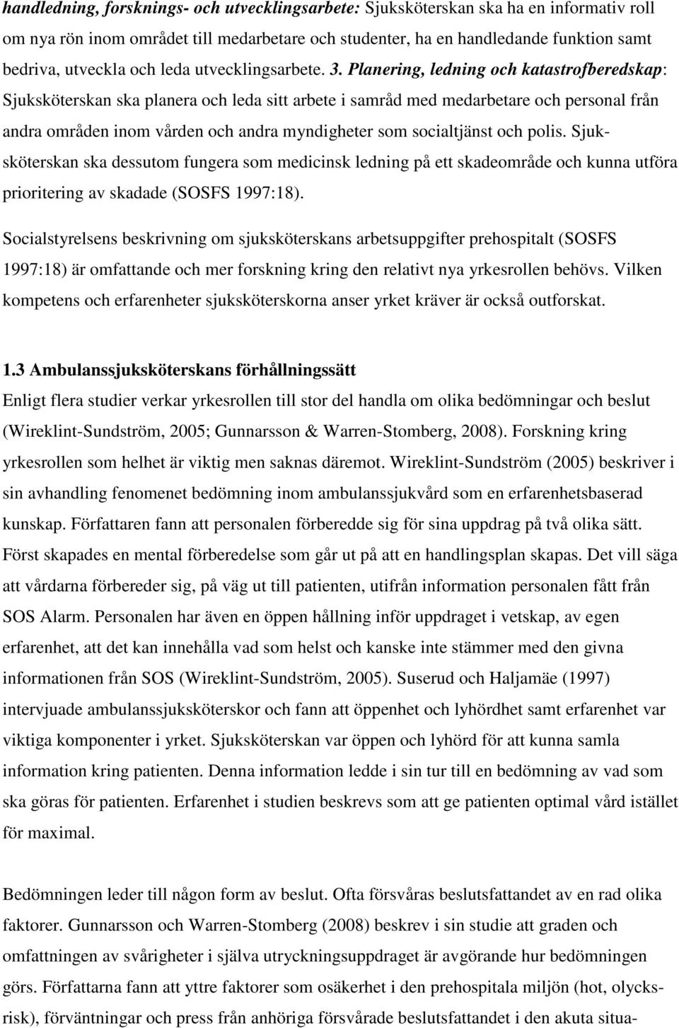 Planering, ledning och katastrofberedskap: Sjuksköterskan ska planera och leda sitt arbete i samråd med medarbetare och personal från andra områden inom vården och andra myndigheter som socialtjänst