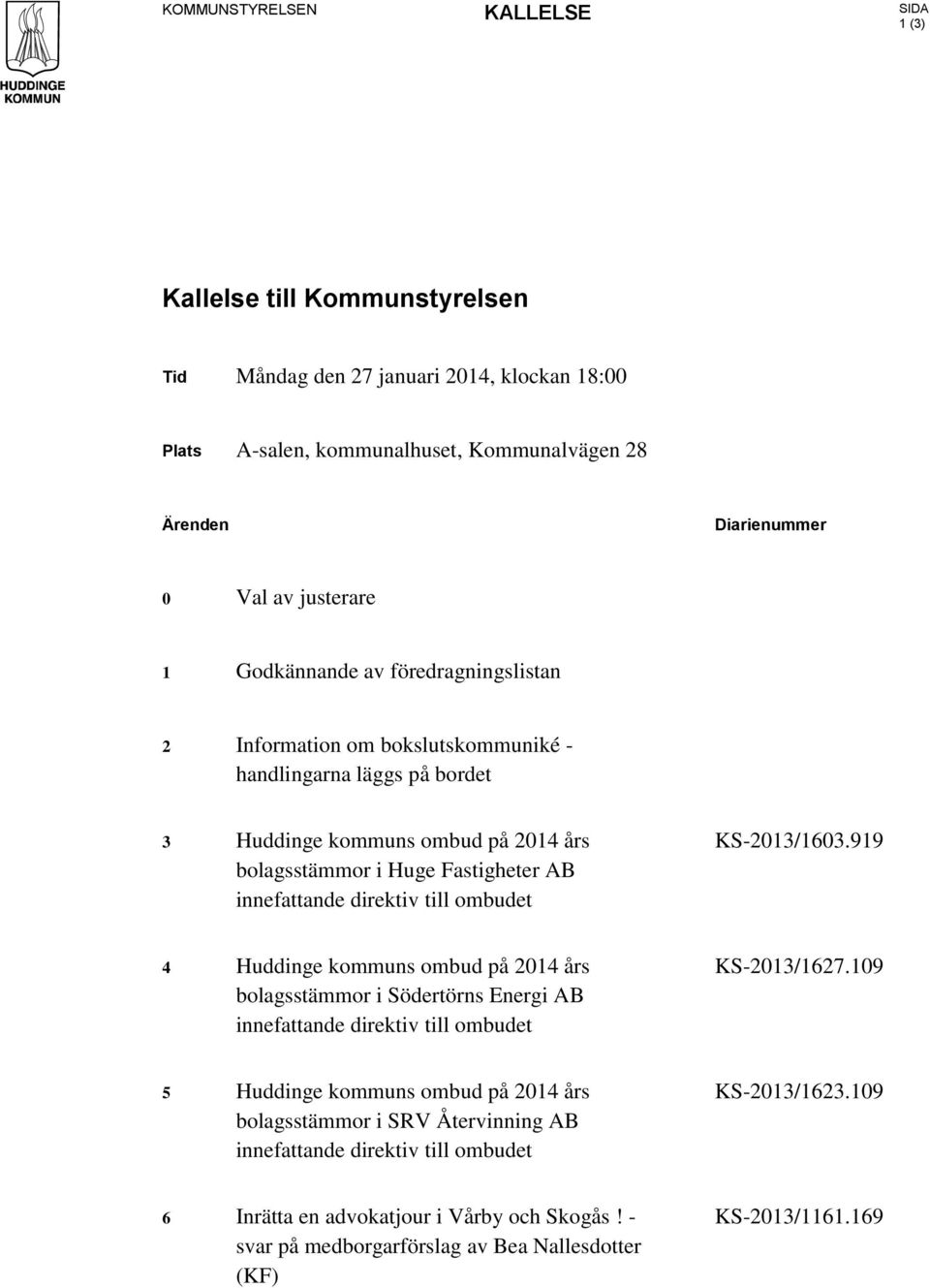 innefattande direktiv till ombudet KS-2013/1603.919 4 Huddinge kommuns ombud på 2014 års bolagsstämmor i Södertörns Energi AB innefattande direktiv till ombudet KS-2013/1627.
