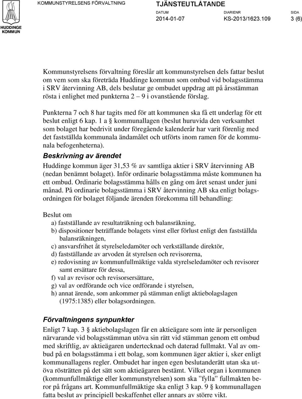 ombudet uppdrag att på årsstämman rösta i enlighet med punkterna 2 9 i ovanstående förslag. Punkterna 7 och 8 har tagits med för att kommunen ska få ett underlag för ett beslut enligt 6 kap.