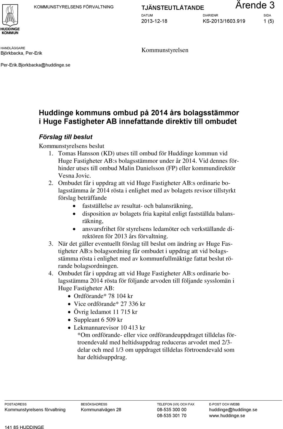 Tomas Hansson (KD) utses till ombud för Huddinge kommun vid Huge Fastigheter AB:s bolagsstämmor under år 2014.