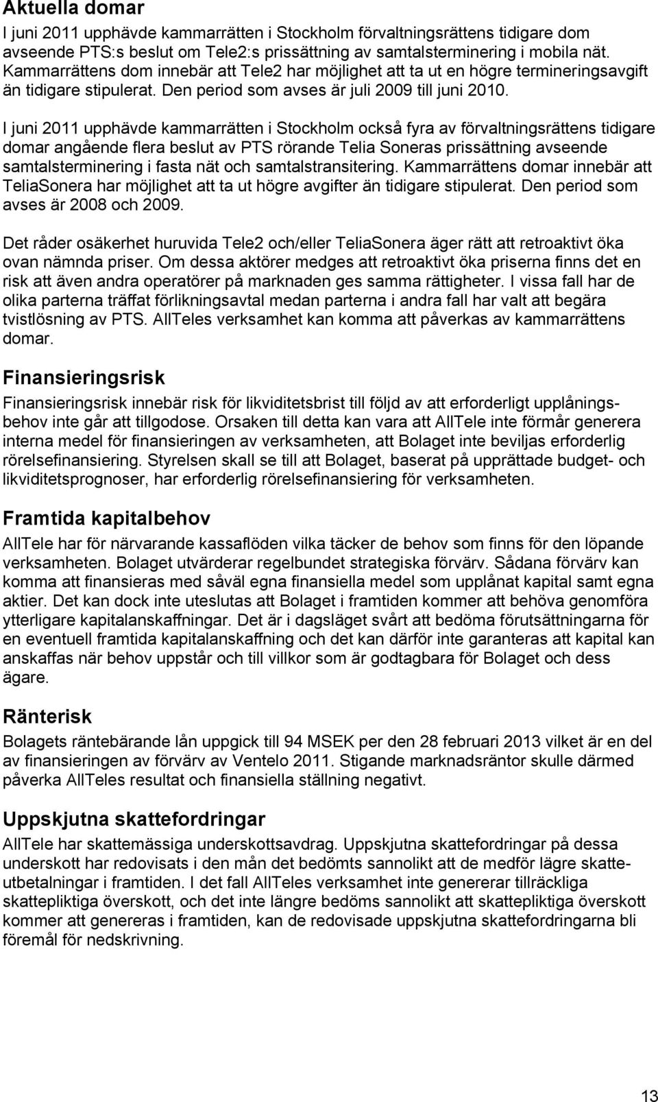 I juni 2011 upphävde kammarrätten i Stockholm också fyra av förvaltningsrättens tidigare domar angående flera beslut av PTS rörande Telia Soneras prissättning avseende samtalsterminering i fasta nät