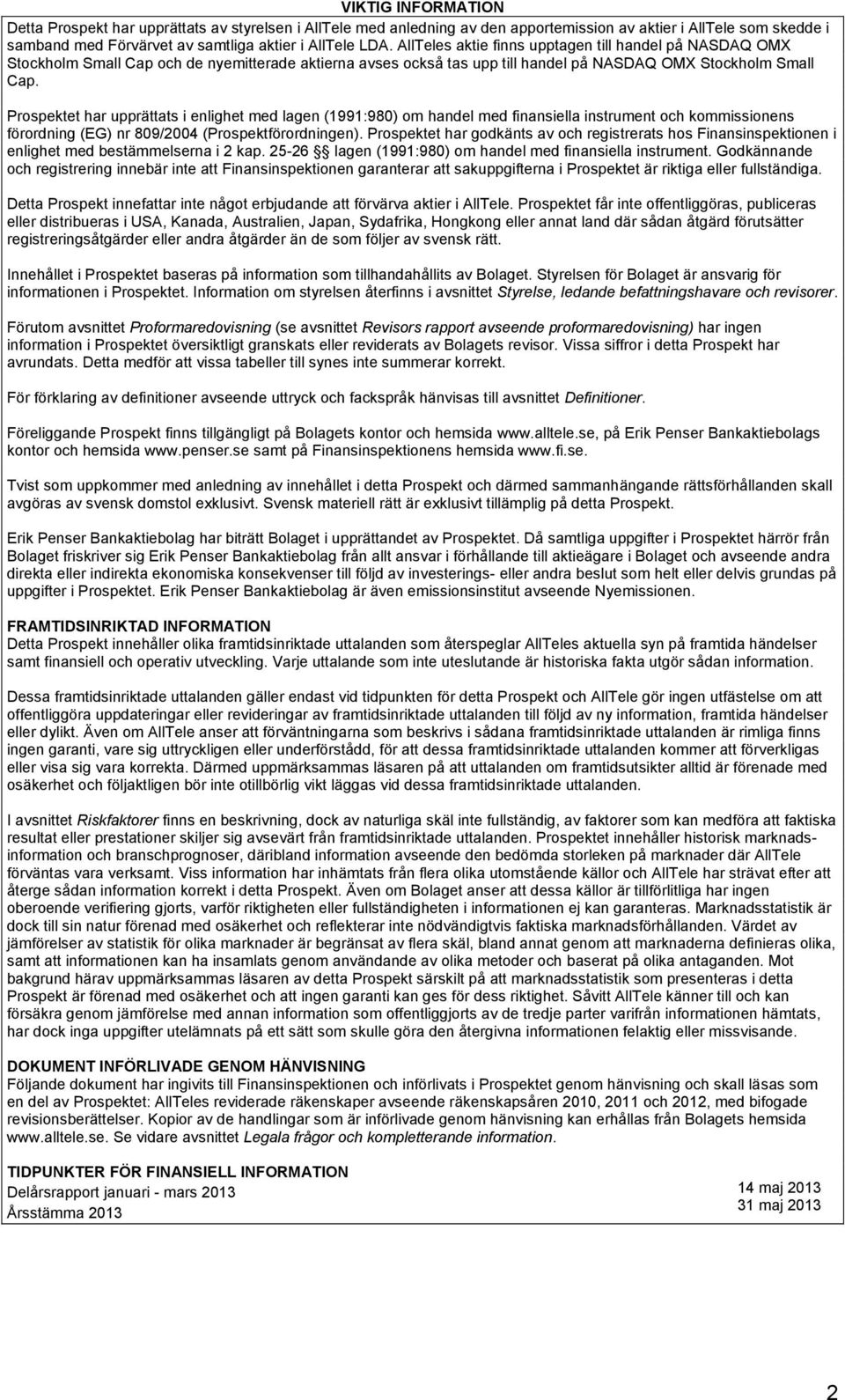 Prospektet har upprättats i enlighet med lagen (1991:980) om handel med finansiella instrument och kommissionens förordning (EG) nr 809/2004 (Prospektförordningen).