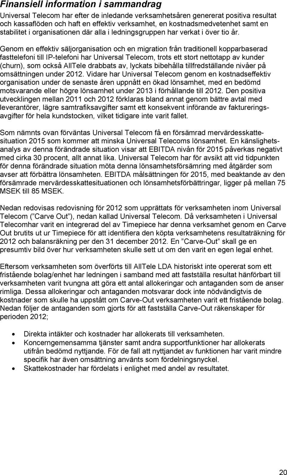 Genom en effektiv säljorganisation och en migration från traditionell kopparbaserad fasttelefoni till IP-telefoni har Universal Telecom, trots ett stort nettotapp av kunder (churn), som också AllTele