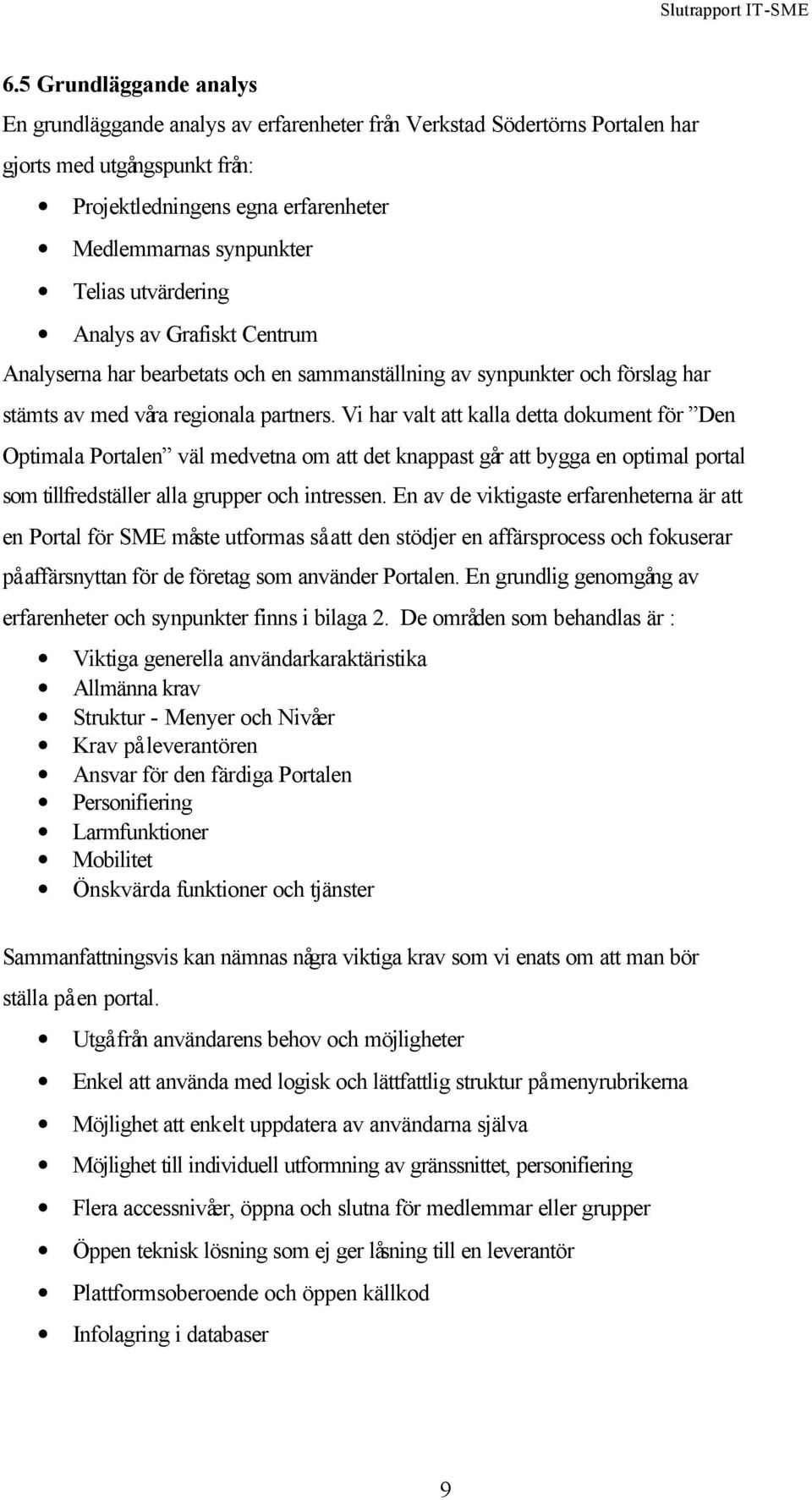 Vi har valt att kalla detta dokument för Den Optimala Portalen väl medvetna om att det knappast går att bygga en optimal portal som tillfredställer alla grupper och intressen.