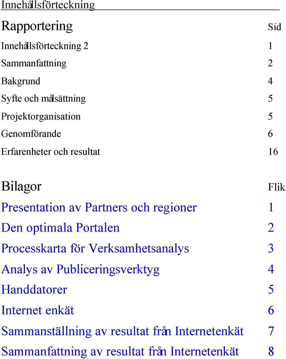 regioner 1 Den optimala Portalen 2 Processkarta för Verksamhetsanalys 3 Analys av Publiceringsverktyg 4
