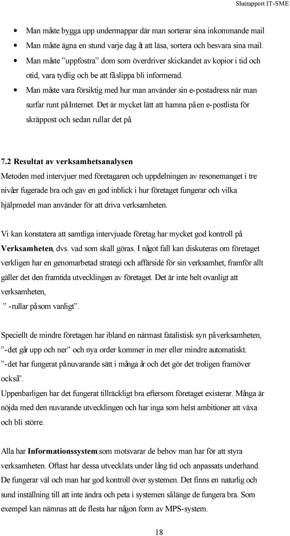 Man måste vara försiktig med hur man använder sin e-postadress när man surfar runt på Internet. Det är mycket lätt att hamna på en e-postlista för skräppost och sedan rullar det på. 7.