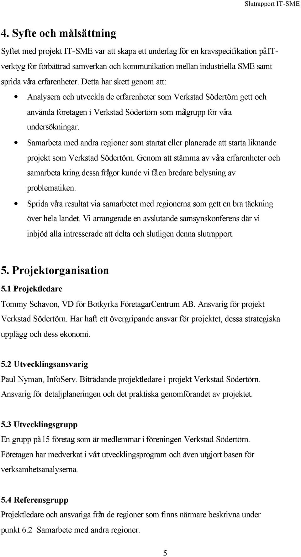 Samarbeta med andra regioner som startat eller planerade att starta liknande projekt som Verkstad Södertörn.