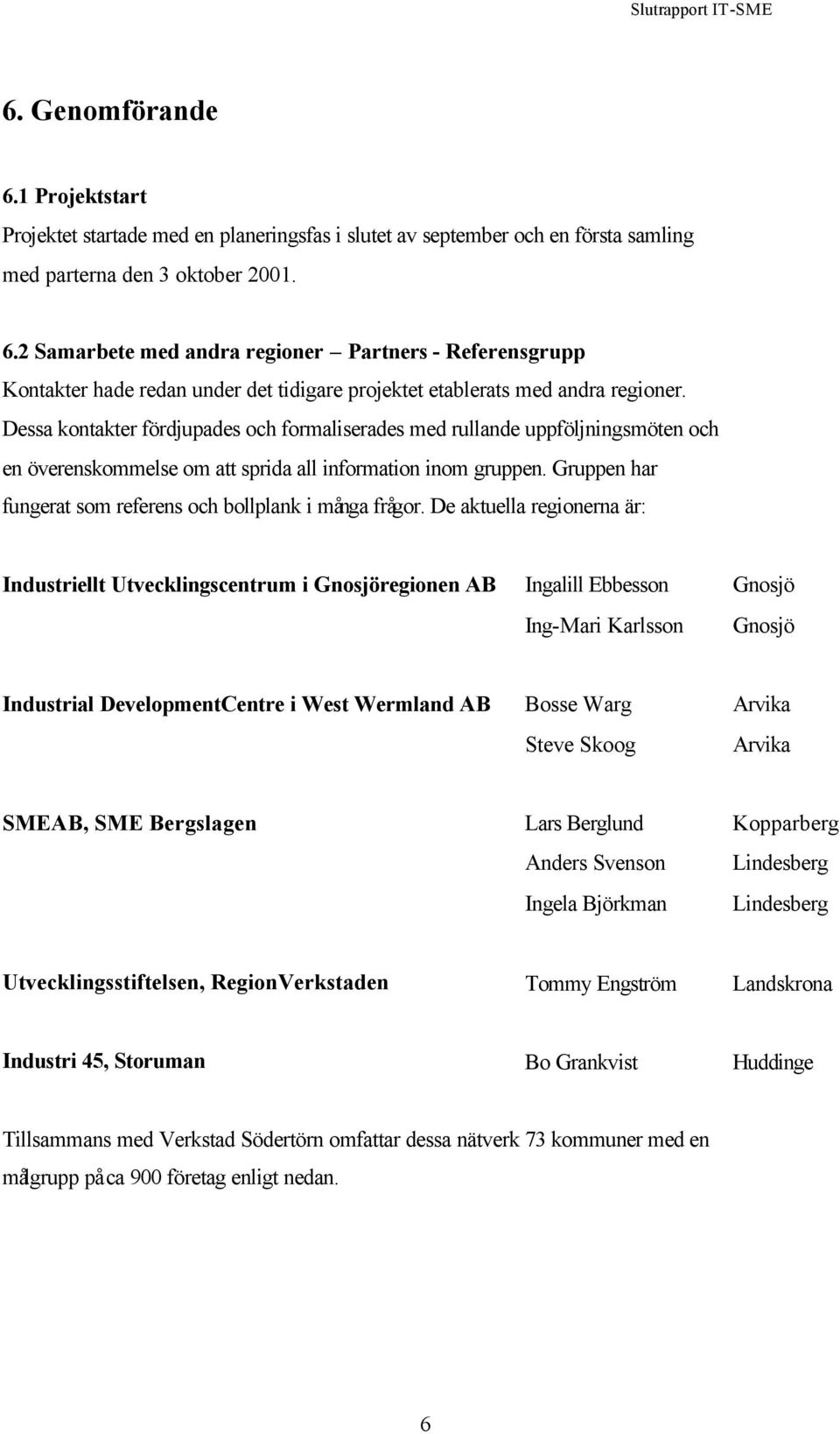 Gruppen har fungerat som referens och bollplank i många frågor.