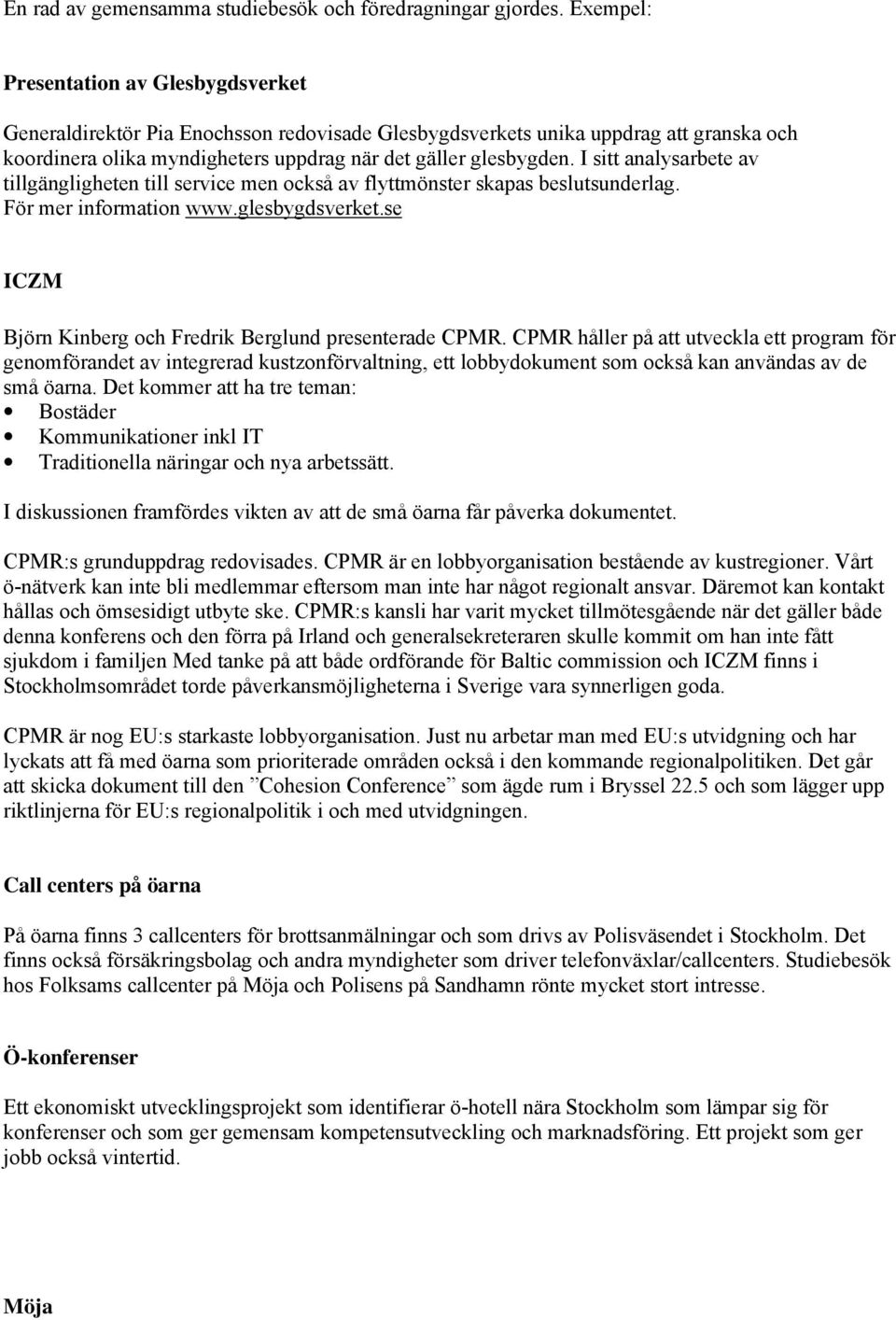 I sitt analysarbete av tillgängligheten till service men också av flyttmönster skapas beslutsunderlag. För mer information www.glesbygdsverket.