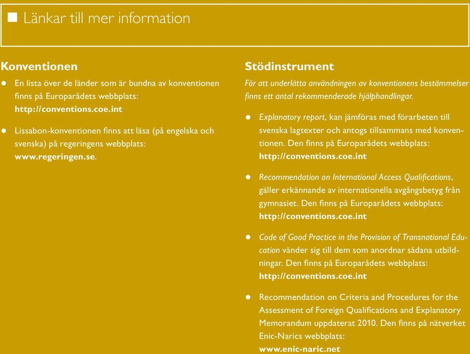 Stödinstrument För att underlätta användningen av konventionens bestämmelser finns ett antal rekommenderade hjälphandlingar.