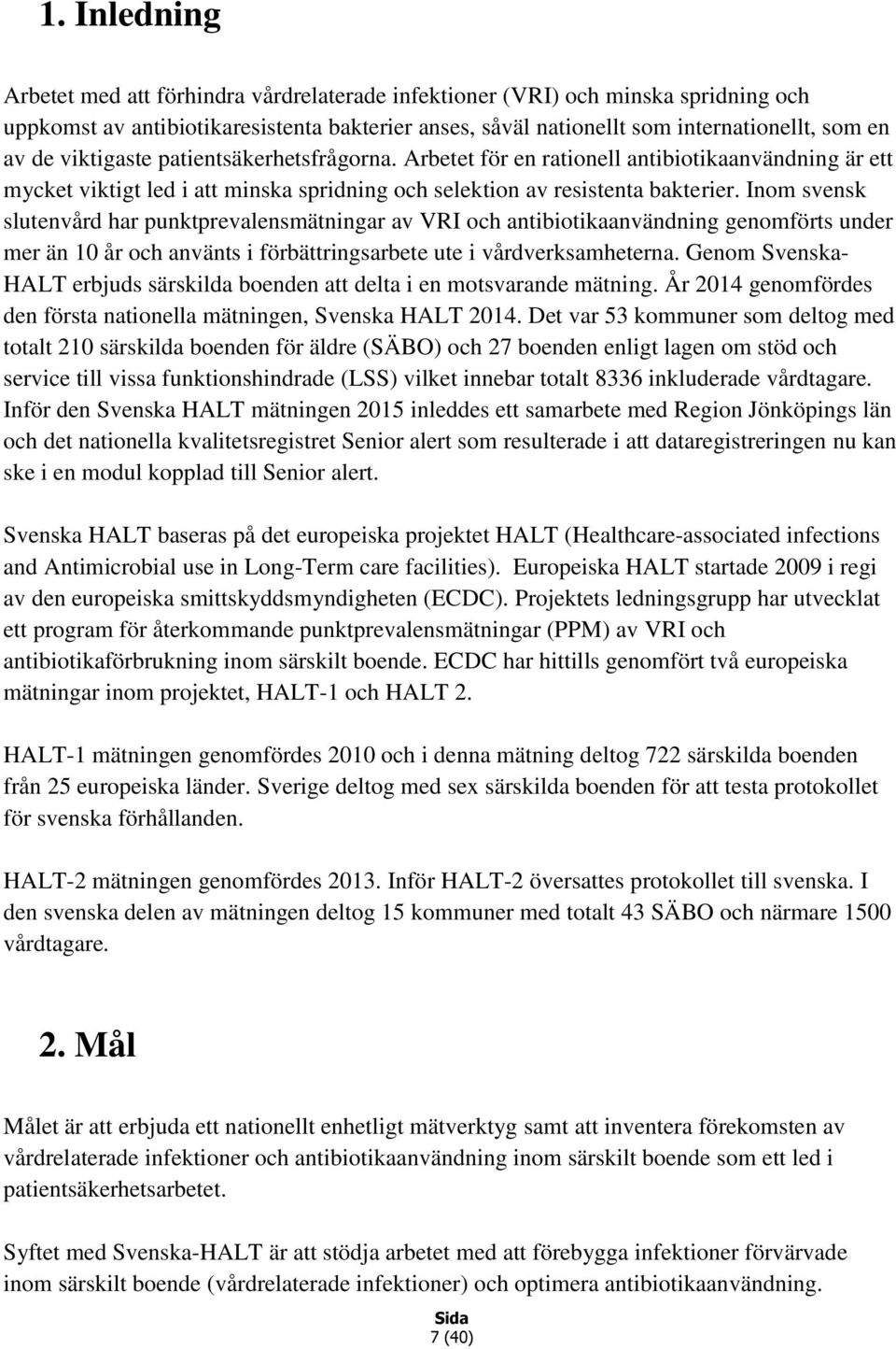 Inom svensk slutenvård har punktprevalensmätningar av VRI och antibiotikaanvändning genomförts under mer än 10 år och använts i förbättringsarbete ute i vårdverksamheterna.